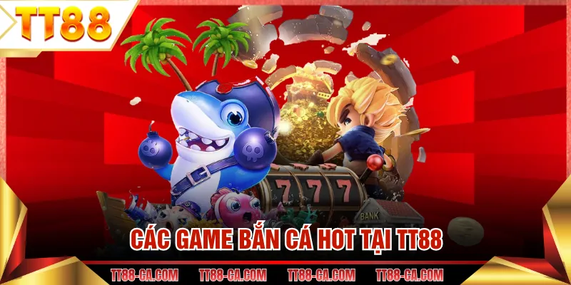 Các game bắn cá hot tại TT88 