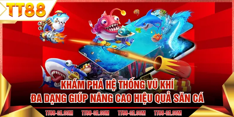 Khám phá hệ thống vũ khí đa dạng giúp nâng cao hiệu quả săn cá 